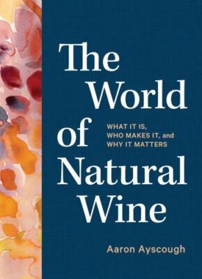 The World of Natural Wine: What It Is, Who Makes It, and Why It Matters by 