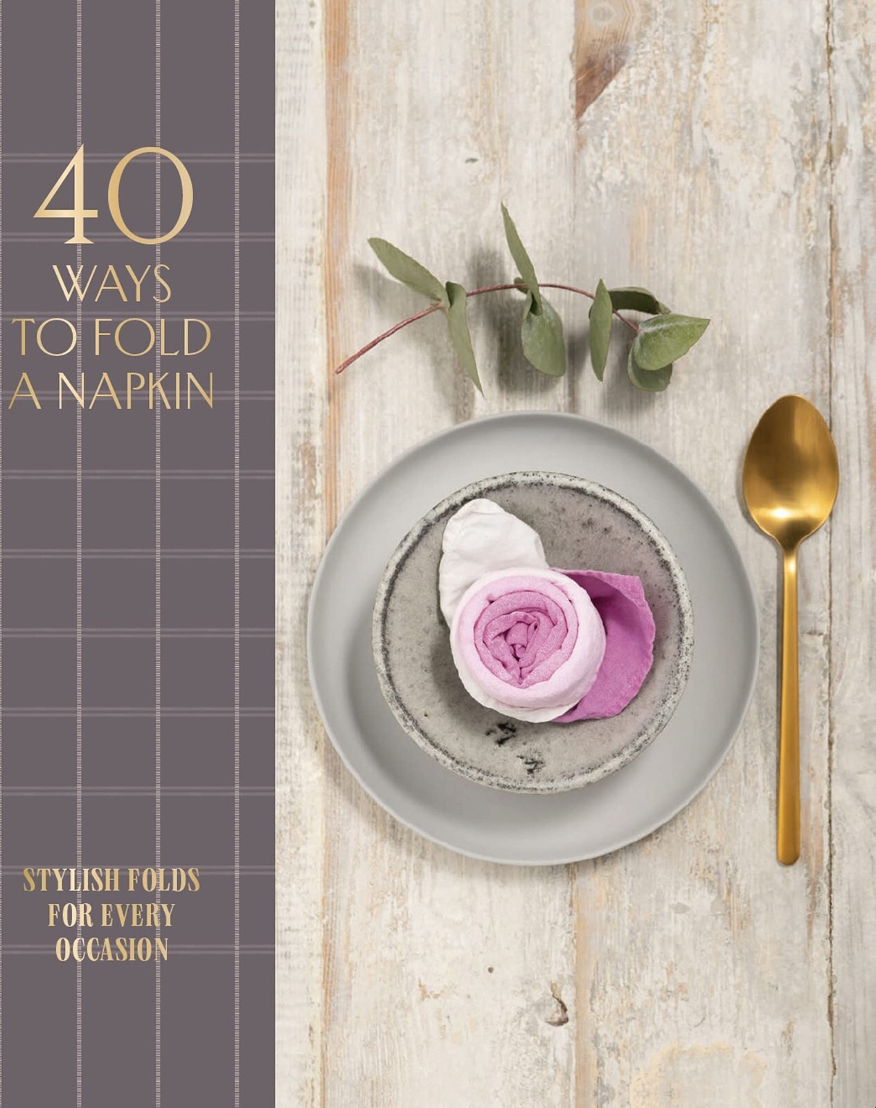 40 Ways to Fold a Napkin: Stylish Folds Step by Step Book - Party Entertaining
