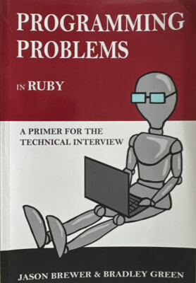 PROGRAMMING PROBLEMS IN RUBY: A PRIMER FOR THE TECHNICAL By Jason Brewer