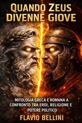 Quando Zeus Divenne Giove: Mitologia Greca e Romana a Confronto Tra Eroi, Religi