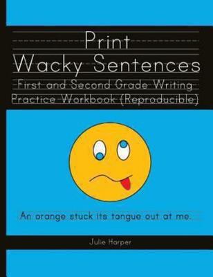 Print Wacky Sentences: First and Second Grade Writing Practice Workbook: [Reprod