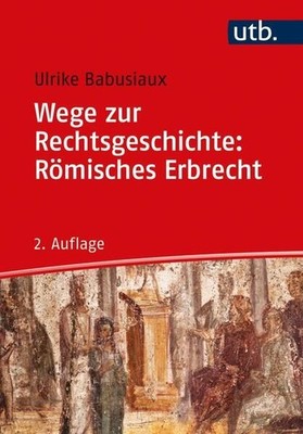 Wege zur Rechtsgeschichte: Römisches Erbrecht Babusiaux, Prof. Dr. Ulrike: