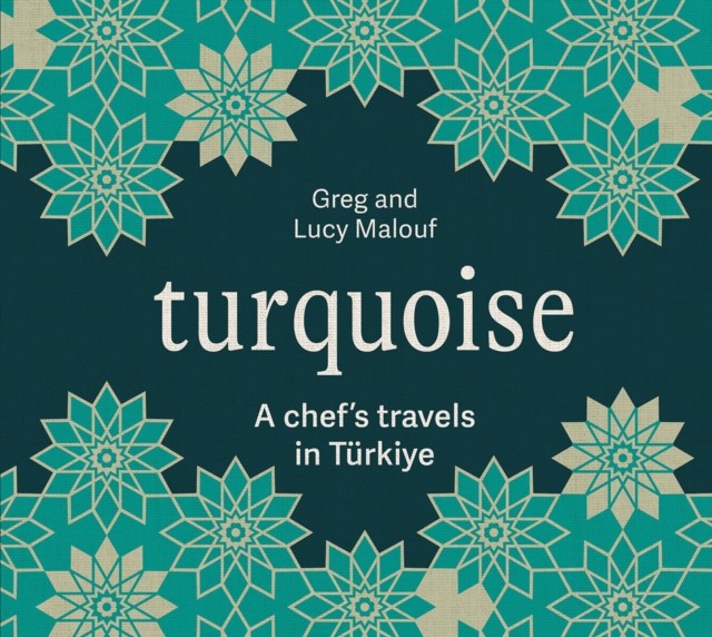 Turquoise A Chef's Travels in Turkiye by Greg Malouf (Hardback Book)