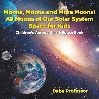 Baby Professor Moons, Moons and More Moons! All Moons of our Solar (Taschenbuch)