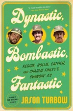 Dynastic, Bombastic, Fantastic: Reggie, Rollie, Catfish, and Charlie Finley'...