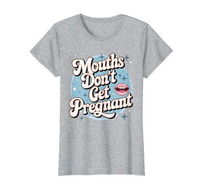 Embarrassing Inappropriate Mouths Don't Get Pregnant Humor T-Shirt, Women, He...