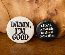 Vintage Pinback Buttons DAMN, I'M GOOD & LIFE'S A BITCH & THEN YOU DIE.