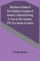 George Holmes | Sketches Of Some Of The Southern Counties Of Ireland,...