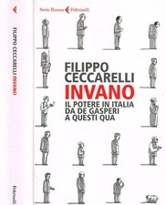 Invano. Il potere in Italia da De Gasperi a questi qua. Ceccarelli Filippo. 2018