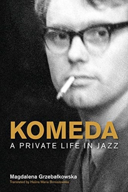 Komeda: A Private Life in Jazz by Magdalena Grzebalkowska HARDBACK 9781781799451