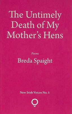 The Untimely Death of My Mother's Hens: New Irish Voices No. 5 by Spaight, Breda