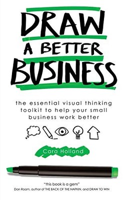 Draw a Better Business: The essential visual thinking toolkit to help your smal