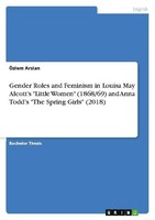 "Gender Roles And Feminism In Louisa May Alcott's \"Little Women\" (1868/69) And"