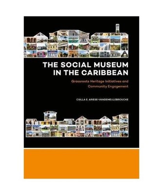 The Social Museum in the Caribbean, Csilla E. Ariese-Vandemeulebroucke