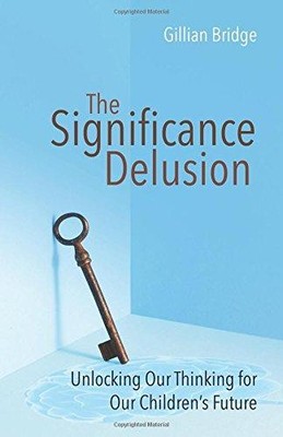 The Significance Delusion: Unlocking our thinking for our... - Gillian Bridge