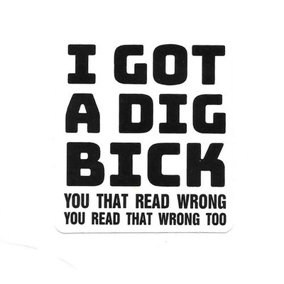 I Got A Dig Bick Vinyl Sticker Funny Wordplay Decal Sarcastic Laptop Gear Humor