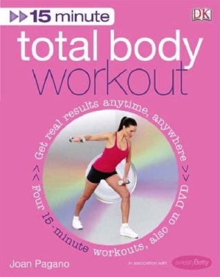 15-Minute Total Body Workout: Get Real Results Anytime, Anywhere, Four 15-minu,