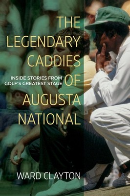The Legendary Caddies of Augusta National: Insi, Clayton..
