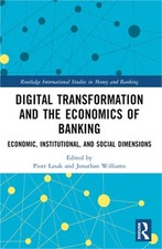 Digital Transformation and the Economics of Banking: Economic, Institutional, an