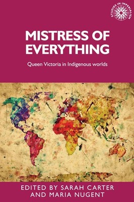 Mistress of Everything: Queen Victoria in Indigenous Worlds (Studies in Imper...