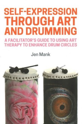 Self-Expression Through Art and Drumming : A Facilitator s Guide to Using Art...