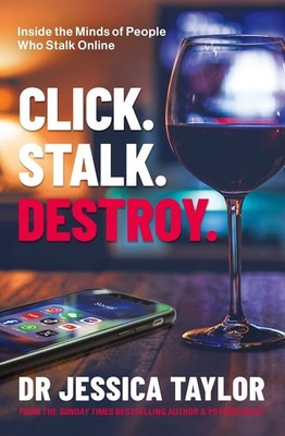 Click. Stalk. Destroy.: Inside the Minds of People Who Stalk Online by Dr Jessic