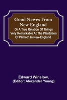Edward Winslow | Good Newes From New England; Or A True Relation Of Things...