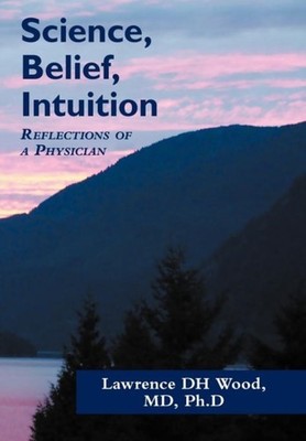 Wood MD Phd - Science Belief Intuition  Reflections of a Physician - - X555z