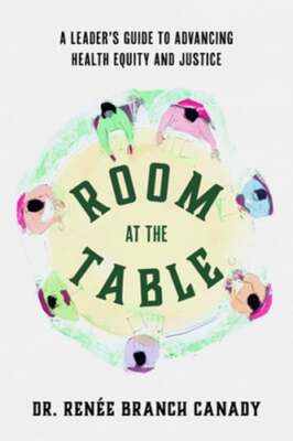 Room at the Table: A Leader's Guide to Advancing Health Equity and Justice: New