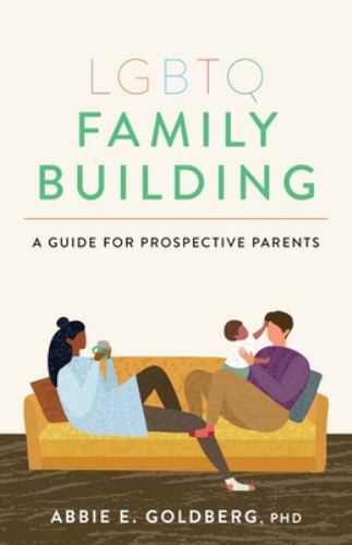 LGBTQ Family Building : A Guide for Prospective Parents by Abbie E. Goldberg ...
