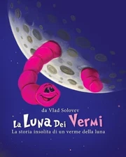 La Luna Dei Vermi: La storia insolita di un verme della luna by Vlad Solovev Pap