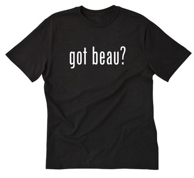 Got Beau? T-shirt Funny Custom Name Tee Shirt