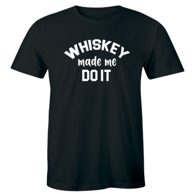 Whiskey Made Me Do It Men's T-Shirt Funny Drinking Liquor Shirt