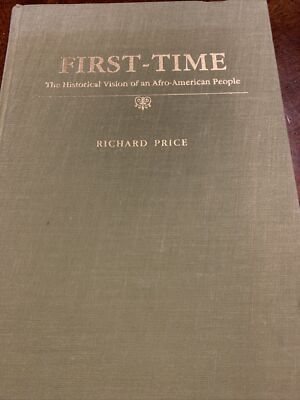 First-Time : The Historical Vision of an Afro-American People Richard Price 1983