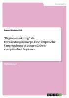 Regionsmarketing Als Entwicklungskonzept. Eine Empirische Untersuchung In...