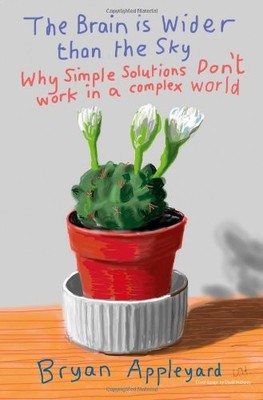 BRAIN IS WIDER THAN THE SKY: WHY SIMPLE SOLUTIONS DON'T By Bryan Appleyard