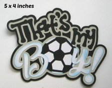 THAT'S MY BOY SOCCER TITLE SPORT premade paper piecing 3D die cut Rhonda