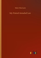 My Friend Annabel Lee Mary Maclane