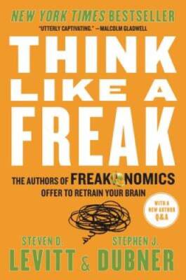 Think Like a Freak: The Authors of Freakonomics Offer to Retrai - VERY GOOD