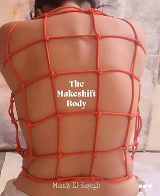 Mandy El-Sayegh The Makeshift Body: Mandy El-Sayegh (Hardback)