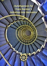 Autohypnosis for Franz Bardon´s Initiation Into Hermetics by Del Sole, Ray
