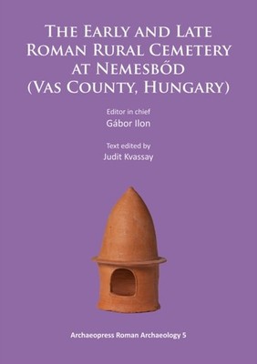The Early and Late Roman Rural Cemetery at Nemesbőd  by Gábor Ilon PAPERBACK