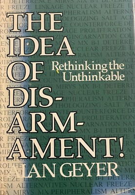 The Idea of Disarmament Rethinking the Unthinkable Hardcover Alan Geyer SIGNED