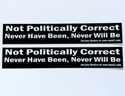 '' Not Politically Correct Never Have Been Never Will Be ''    2 Stickers Free S&H