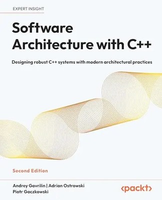 Software Architecture with C++ - Second Edition: Designing robust C++ systems wi