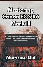 Mastering Canon EOS R6 Mark III: A Comprehensive Step-by-Step Manual to Unlock Y