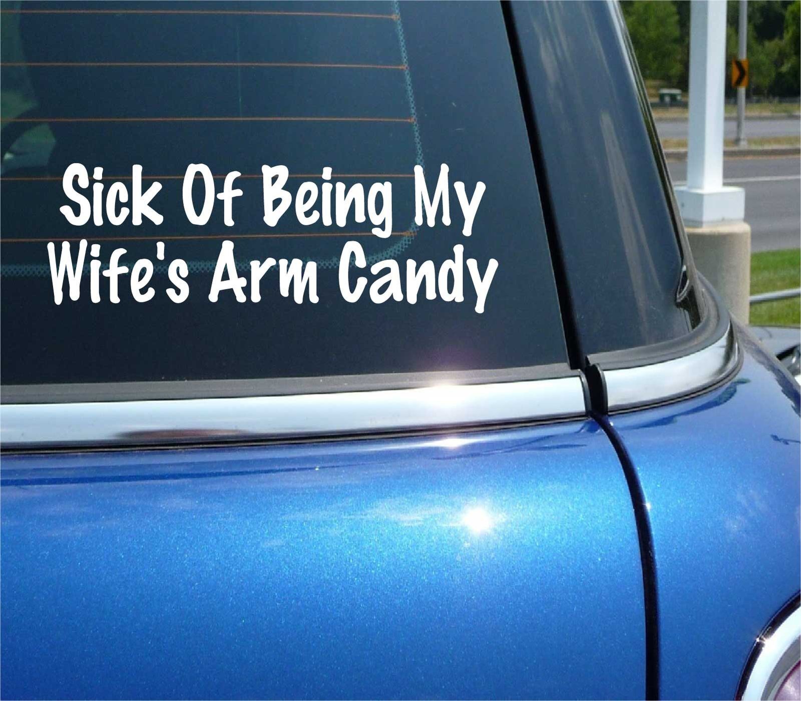 SICK OF BEING MY WIFES ARM CANDY DECAL STICKER FUNNY SPOUSE MARRIAGE CAR