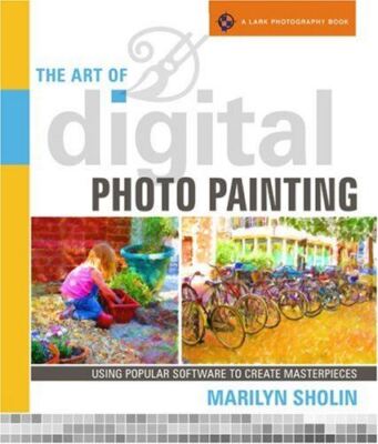 The Art of Digital Photo Painting: Using Popular Software to