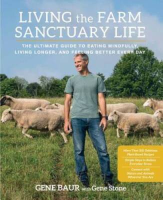 Living the Farm Sanctuary Life: The Ultimate Guide to Eating Mindfully, L - GOOD