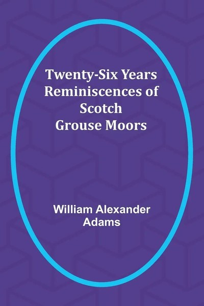 William Alexander Adams | Twenty-Six Years Reminiscences Of Scotch Grouse Moors-image